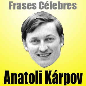 Frases Célebres de Anatoli Kárpov