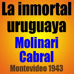 La inmortal uruguaya - Molinari vs Cabral - Montevideo 1943