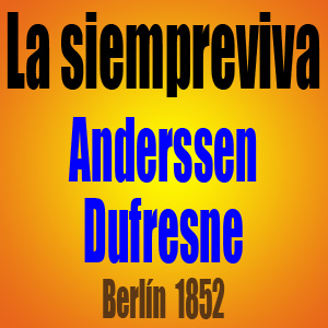La siempreviva - Adolf Anderssen vs Jean Dufresne - Berlín 1852