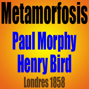 Metamorfosis • Henry Bird vs Paul Morphy • Londres 1858